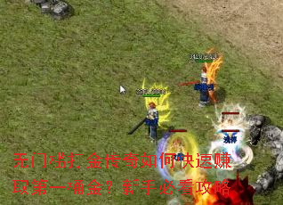 无门槛打金传奇如何快速赚取第一桶金?新手必看攻略 无门槛打金传奇如何快速赚取第一桶金?新手必看攻略