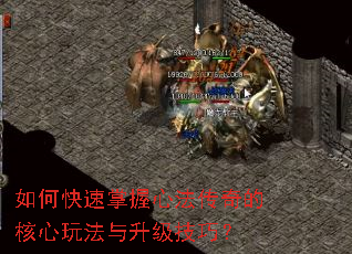 如何快速掌握心法传奇的核心玩法与升级技巧? 如何快速掌握心法传奇的核心玩法与升级技巧?