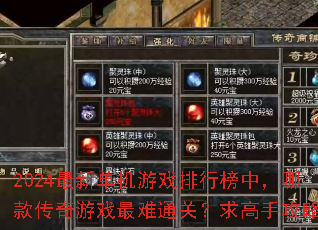2024最新单机游戏排行榜中,哪款传奇游戏最难通关?求高手攻略。 2024最新单机游戏排行榜中,哪款传奇游戏最难通关?求高手攻略。
