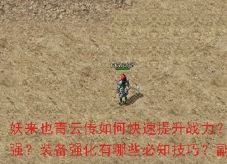 妖来也青云传如何快速提升战力?新手开局选什么职业最强?装备强化有哪些必知技巧?副本挑战如何高效通关? 妖来也青云传如何快速提升战力?新手开局选什么职业最强?装备强化有哪些必知技巧?副本挑战如何高效通关?