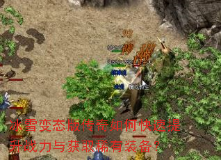 冰雪变态版传奇如何快速提升战力与获取稀有装备? 冰雪变态版传奇如何快速提升战力与获取稀有装备?