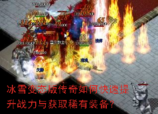 冰雪变态版传奇如何快速提升战力与获取稀有装备? 冰雪变态版传奇如何快速提升战力与获取稀有装备?