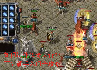 如何制作传奇装备补丁?新手入门全攻略 如何制作传奇装备补丁?新手入门全攻略