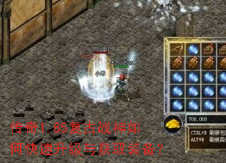 传奇1.85复古战神如何快速升级与获取装备? 传奇1.85复古战神如何快速升级与获取装备?