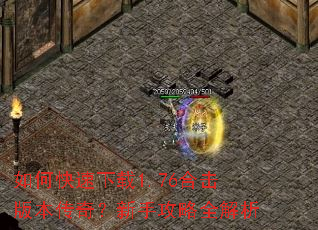 如何快速下载1.76合击版本传奇?新手攻略全解析 如何快速下载1.76合击版本传奇?新手攻略全解析