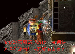 传奇冰雪服端游攻略:如何快速提升战力与获取稀有装备? 传奇冰雪服端游攻略:如何快速提升战力与获取稀有装备?