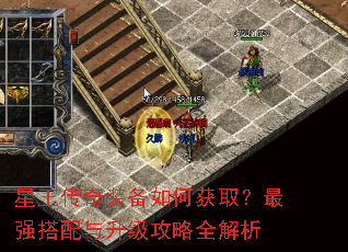 星王传奇装备如何获取?最强搭配与升级攻略全解析 星王传奇装备如何获取?最强搭配与升级攻略全解析