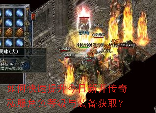 如何快速提升今日新开传奇私服角色等级与装备获取? 如何快速提升今日新开传奇私服角色等级与装备获取?