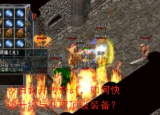 今日新开传奇sf,如何快速升级与获取顶级装备? 今日新开传奇sf,如何快速升级与获取顶级装备?