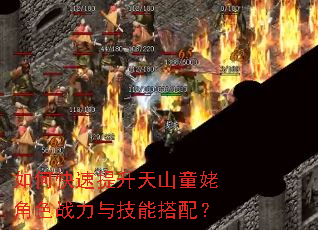 如何快速提升天山童姥角色战力与技能搭配? 如何快速提升天山童姥角色战力与技能搭配?