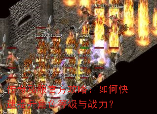 传奇私服官方攻略:如何快速提升角色等级与战力? 传奇私服官方攻略:如何快速提升角色等级与战力?
