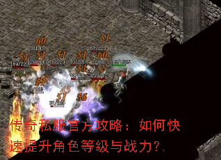 传奇私服官方攻略:如何快速提升角色等级与战力? 传奇私服官方攻略:如何快速提升角色等级与战力?