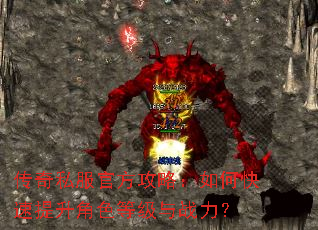 传奇私服官方攻略:如何快速提升角色等级与战力? 传奇私服官方攻略:如何快速提升角色等级与战力?
