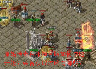 原始传奇私服绿色版如何快速升级?装备获取攻略有哪些? 原始传奇私服绿色版如何快速升级?装备获取攻略有哪些?